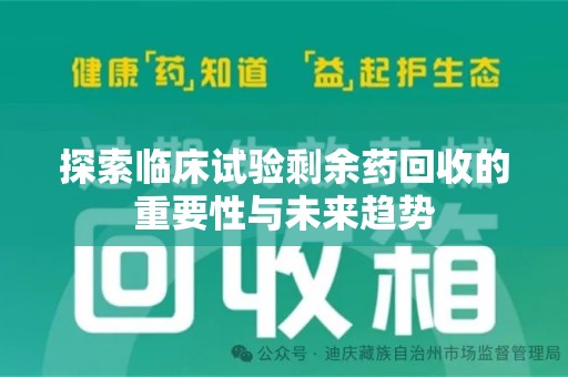 漳州探索临床试验剩余药回收的重要性与未来趋势