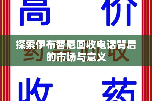 漳州探索伊布替尼回收电话背后的市场与意义