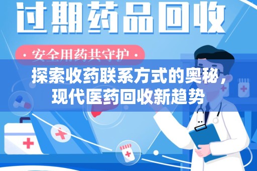 漳州探索收药联系方式的奥秘，现代医药回收新趋势