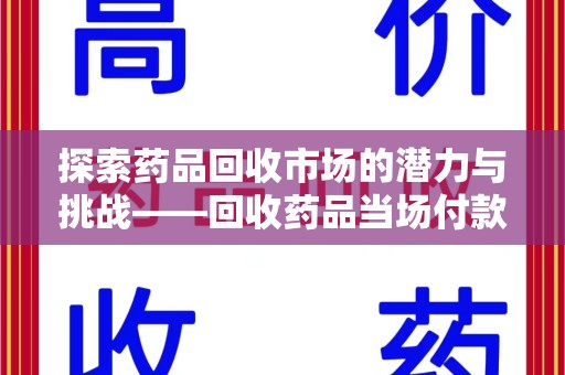 漳州探索药品回收市场的潜力与挑战——回收药品当场付款的商业实践