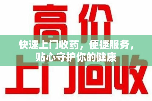 漳州快速上门收药，便捷服务，贴心守护你的健康