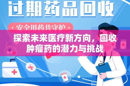漳州探索未来医疗新方向，回收肿瘤药的潜力与挑战