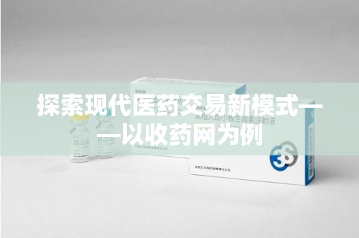 漳州探索现代医药交易新模式——以收药网为例