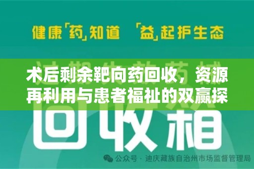 漳州术后剩余靶向药回收，资源再利用与患者福祉的双赢探索