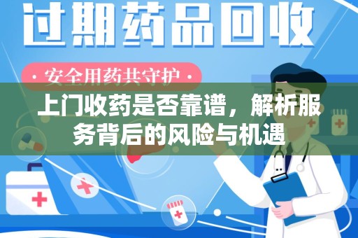 漳州上门收药是否靠谱，解析服务背后的风险与机遇