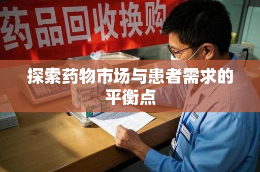 漳州探索药物市场与患者需求的平衡点