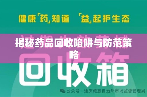 漳州揭秘药品回收陷阱与防范策略