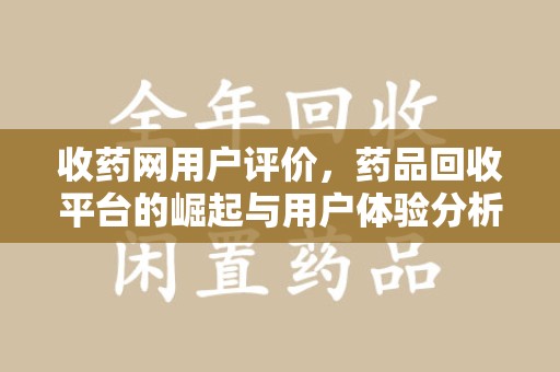漳州收药网用户评价，药品回收平台的崛起与用户体验分析