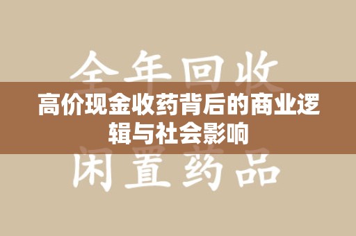漳州高价现金收药背后的商业逻辑与社会影响