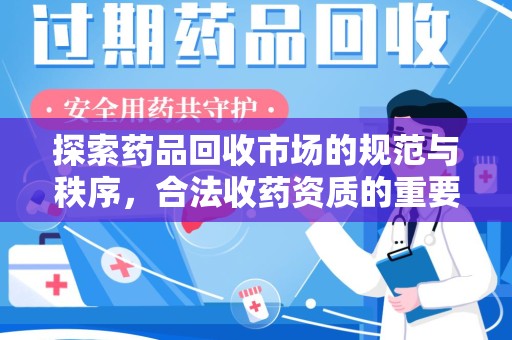 漳州探索药品回收市场的规范与秩序，合法收药资质的重要性