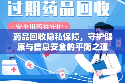 漳州药品回收隐私保障，守护健康与信息安全的平衡之道