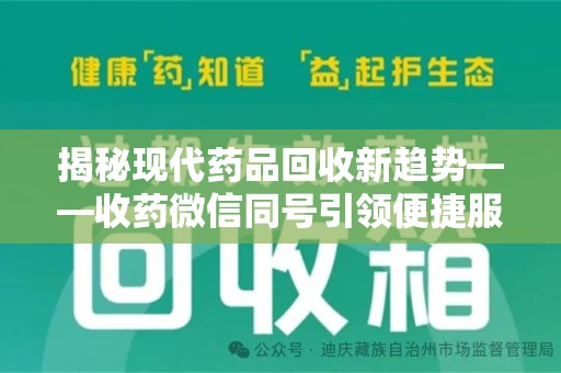 漳州揭秘现代药品回收新趋势——收药微信同号引领便捷服务潮流