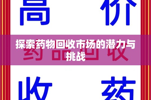漳州探索药物回收市场的潜力与挑战