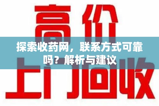 漳州探索收药网，联系方式可靠吗？解析与建议
