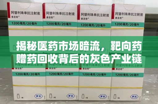 漳州揭秘医药市场暗流，靶向药赠药回收背后的灰色产业链