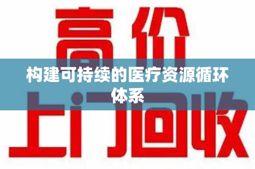 漳州构建可持续的医疗资源循环体系