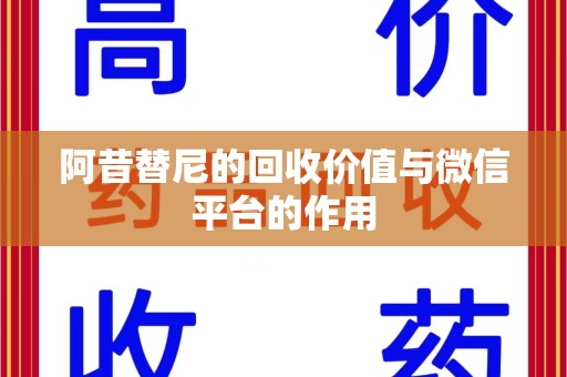 漳州阿昔替尼的回收价值与微信平台的作用