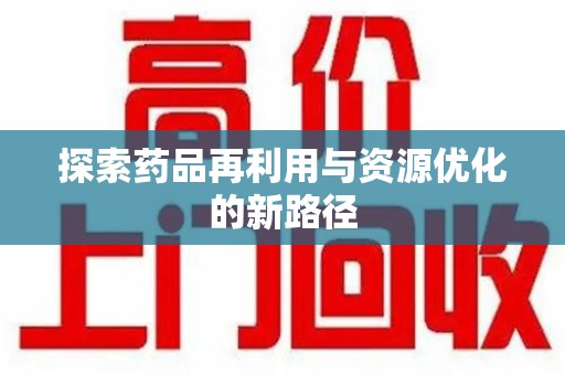 漳州探索药品再利用与资源优化的新路径