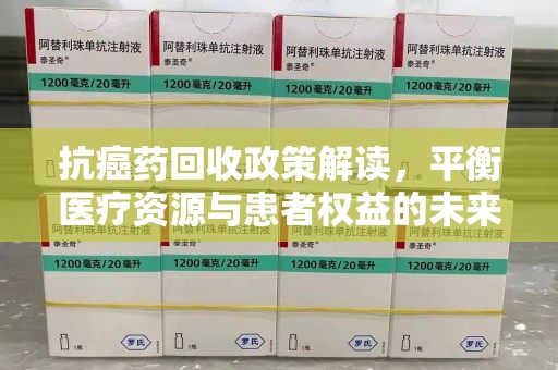 漳州抗癌药回收政策解读，平衡医疗资源与患者权益的未来方向