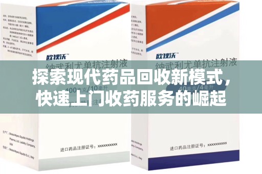 漳州探索现代药品回收新模式，快速上门收药服务的崛起