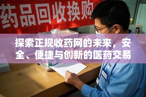漳州探索正规收药网的未来，安全、便捷与创新的医药交易新趋势
