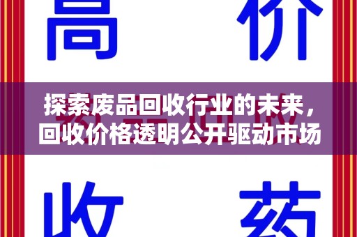 漳州探索废品回收行业的未来，回收价格透明公开驱动市场新变革