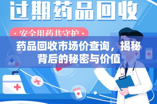 漳州药品回收市场价查询，揭秘背后的秘密与价值