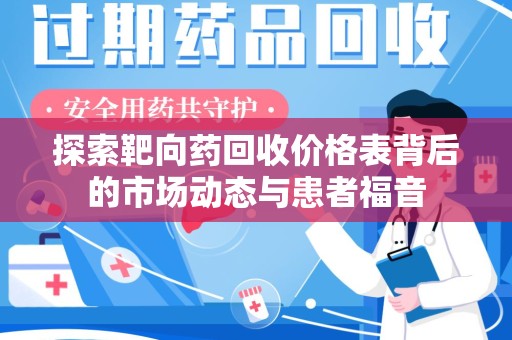 漳州探索靶向药回收价格表背后的市场动态与患者福音