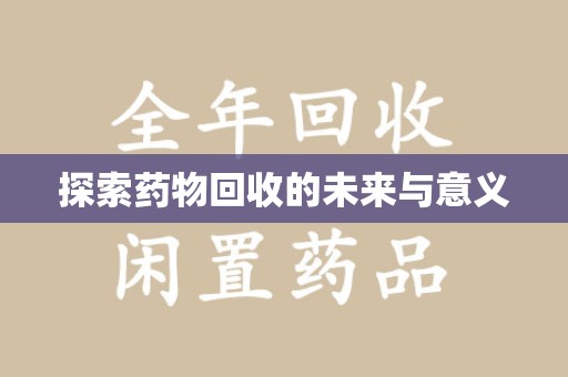 漳州探索药物回收的未来与意义